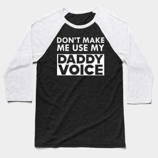 Daddy Voice - Don't make me use my daddy voice Baseball T-Shirt